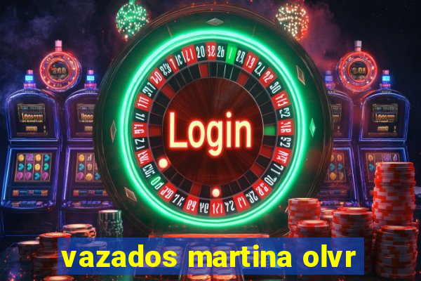 vazados martina olvr